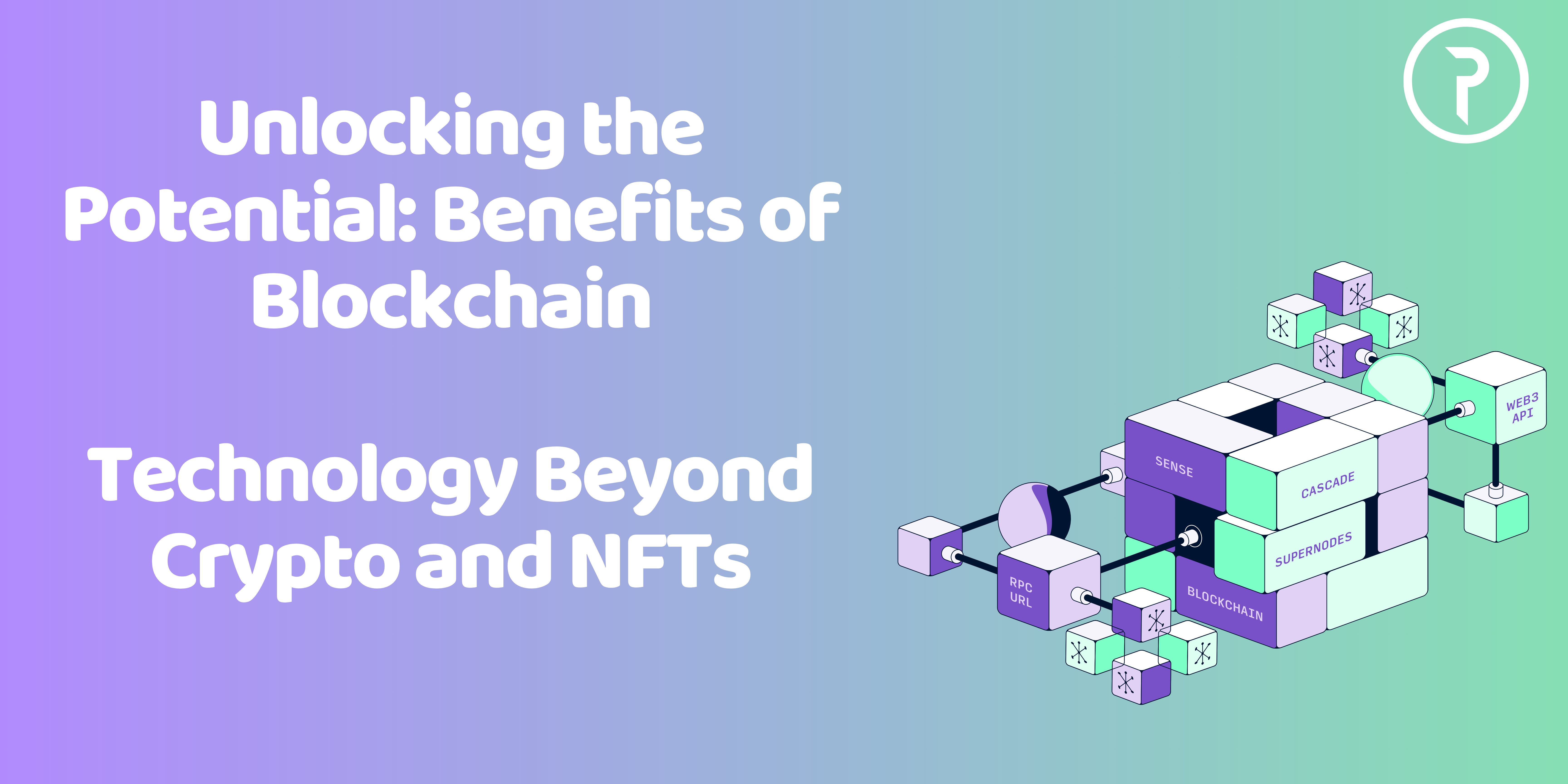 Unlocking the Potential: Benefits of Blockchain Technology Beyond Crypto and NFTs