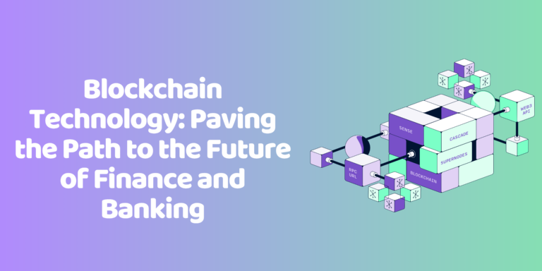 Blockchain Technology: Paving the Path to the Future of Finance and Banking