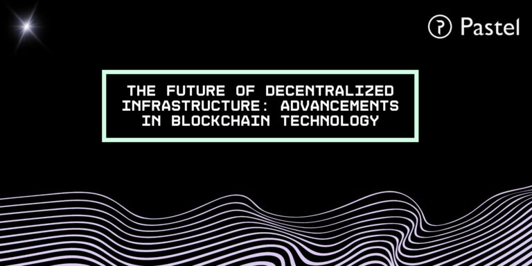 The Future of Decentralized Infrastructure: Advancements in Blockchain Technology